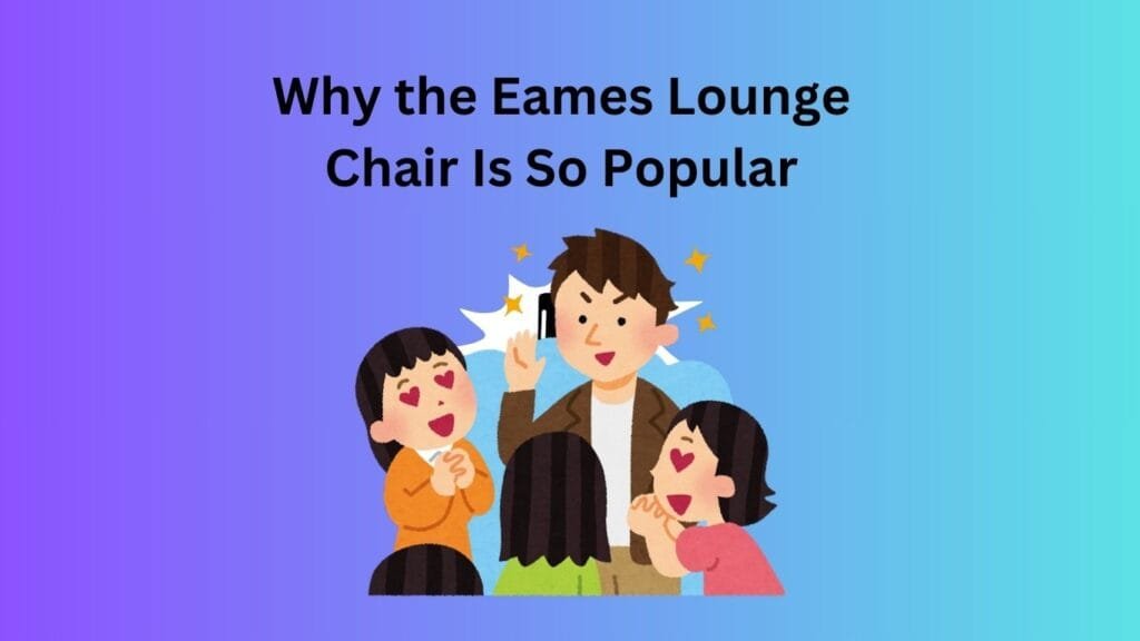 Why the Eames Lounge Chair Is So Popular