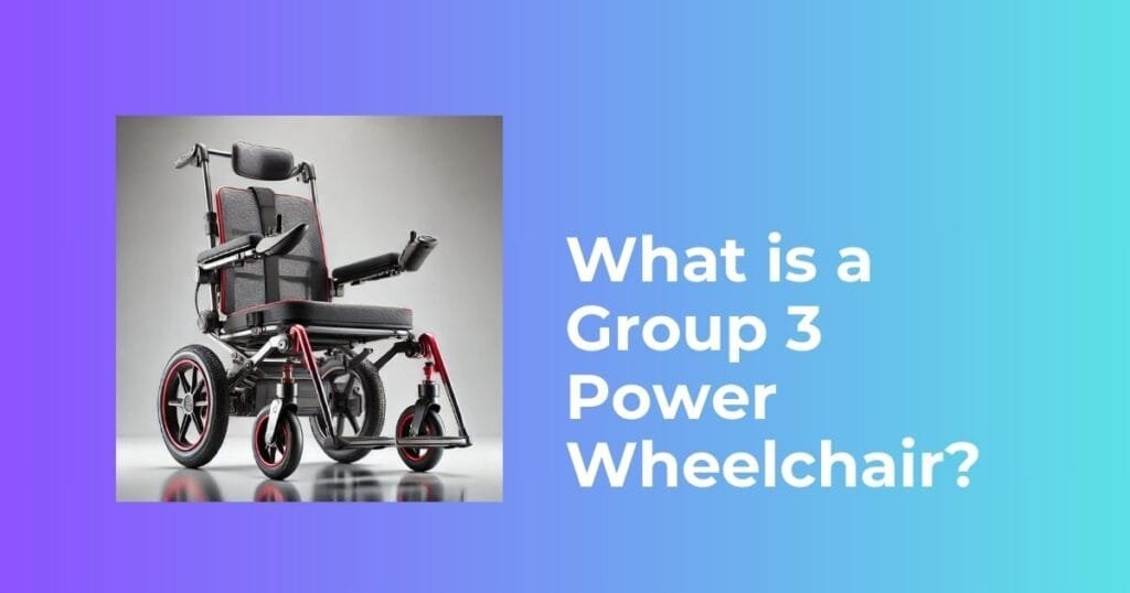 What is a Group 3 Power Wheelchair?
