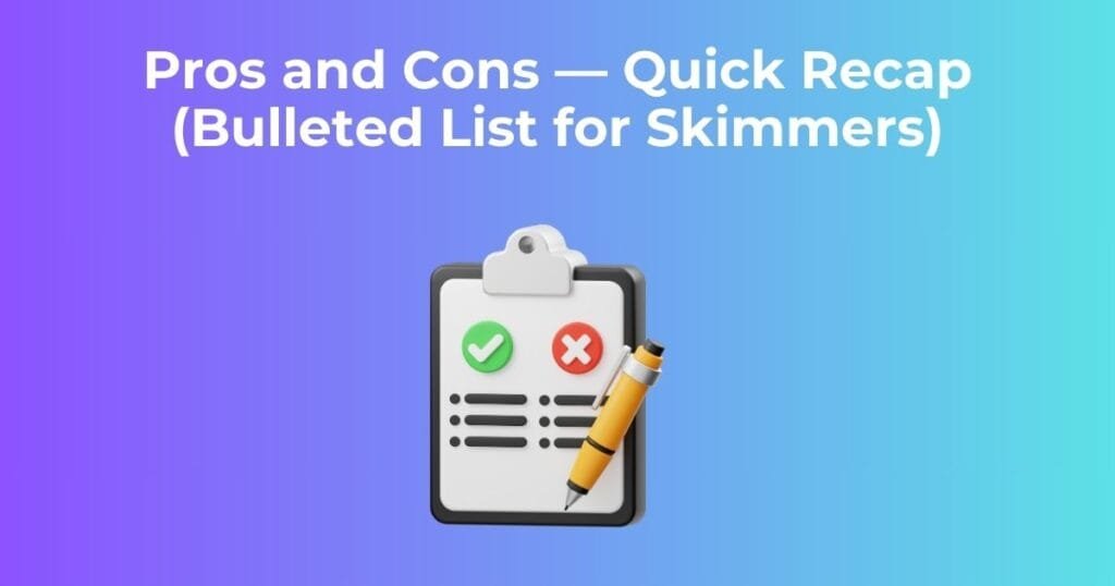 Pros and Cons — Quick Recap (Bulleted List for Skimmers)