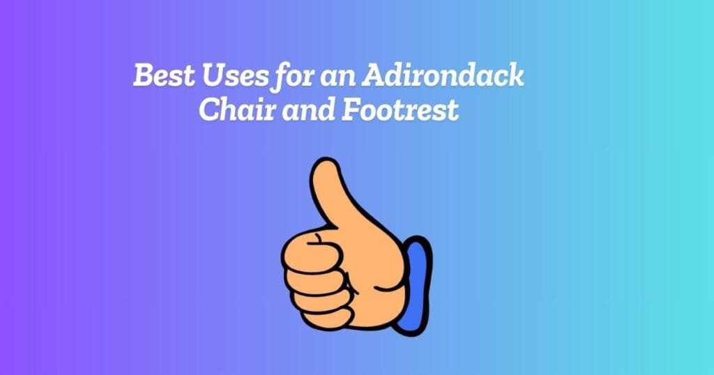 Best Uses for an Adirondack Chair and Footrest