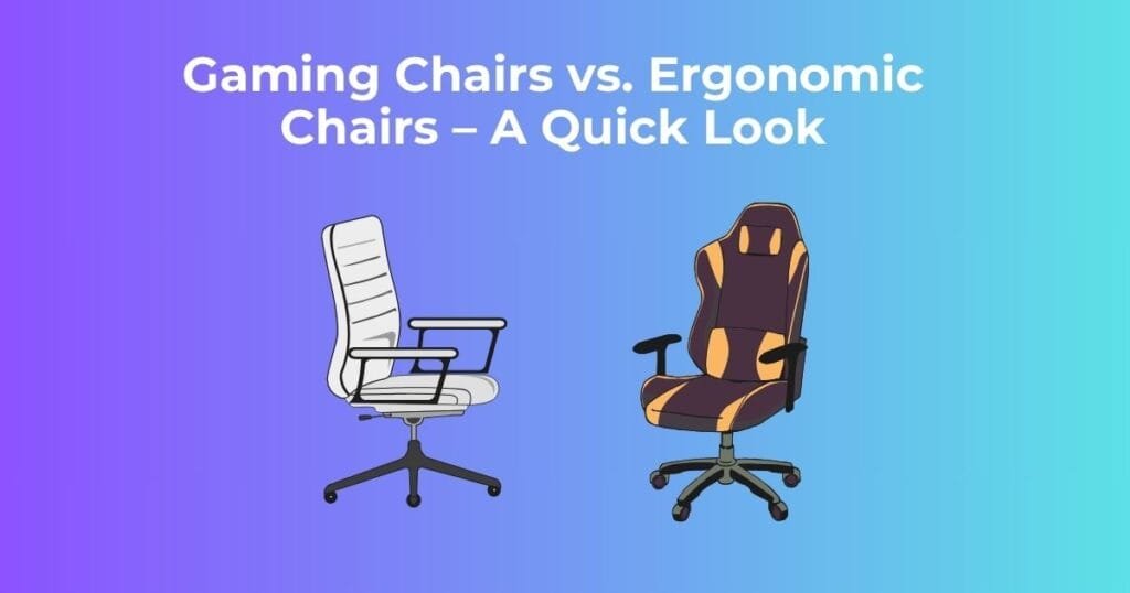 Gaming Chairs vs. Ergonomic Chairs – A Quick Look