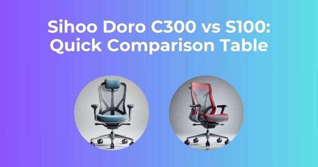 Sihoo Doro C300 vs S100: Quick Comparison Table