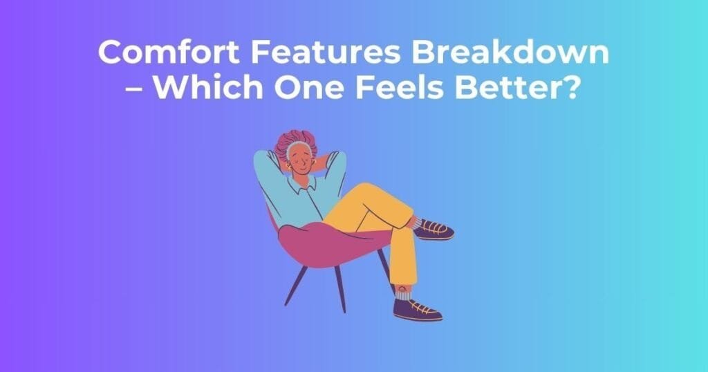 Comfort Features Breakdown – Which One Feels Better?