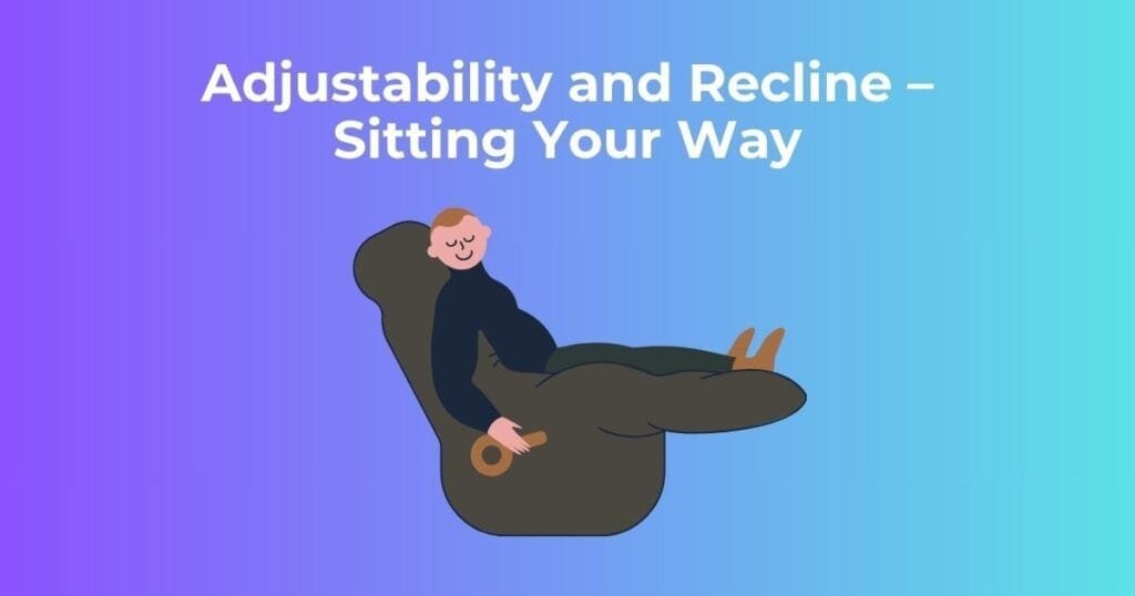 Adjustability and Recline – Sitting Your Way