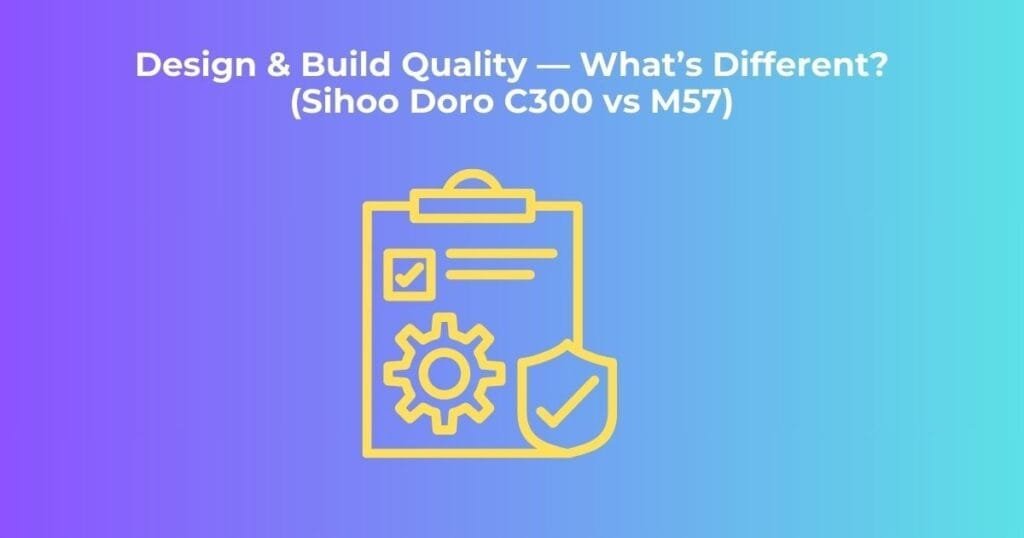 Design & Build Quality — What’s Different? (Sihoo Doro C300 vs M57)