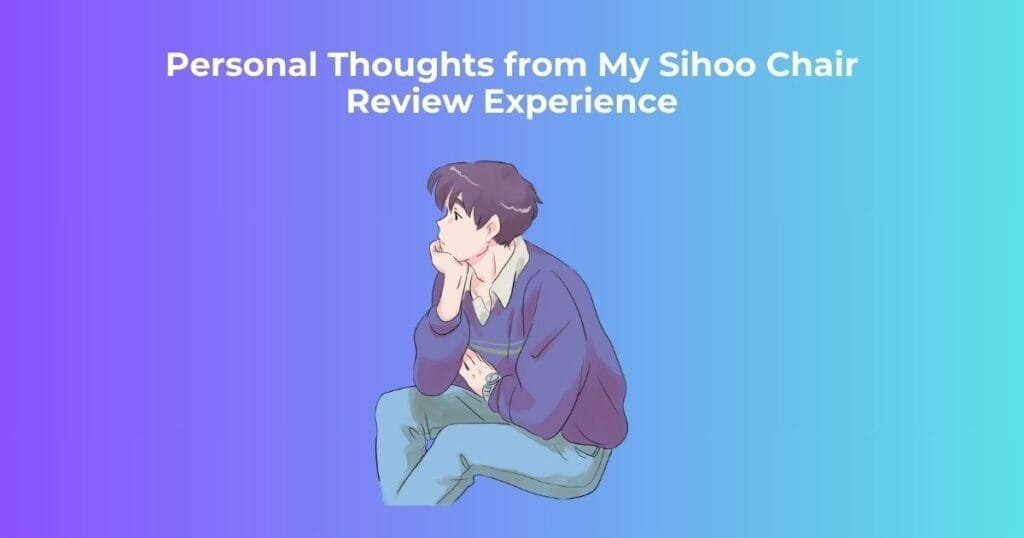 Quick Thoughts from My Sihoo Chair Review Experience