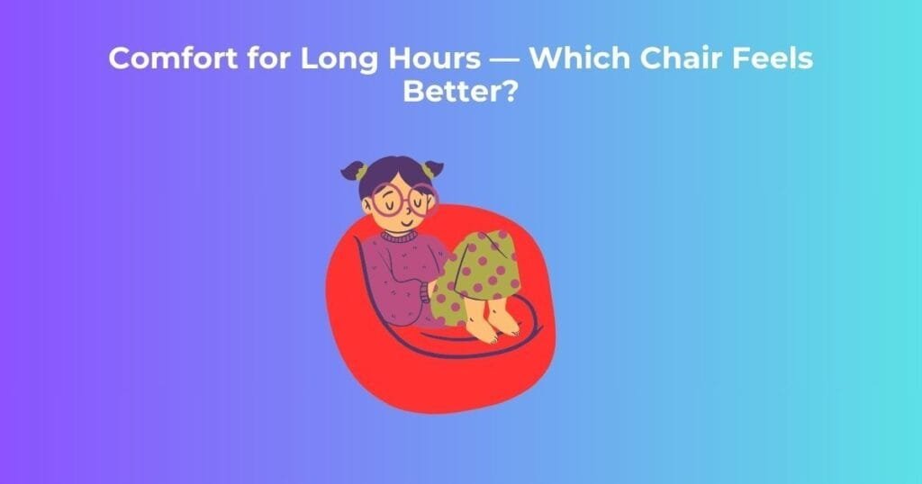 Comfort for Long Hours — Which Chair Feels Better?