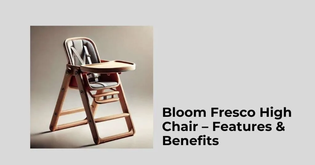 Bloom Fresco High Chair – Features & Benefits