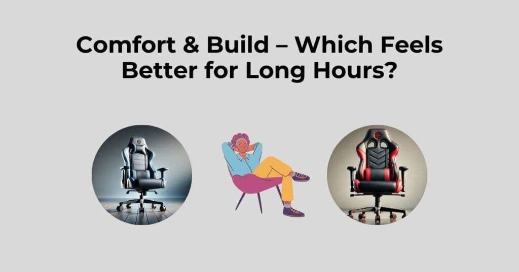 Comfort & Build – Which Feels Better for Long Hours?