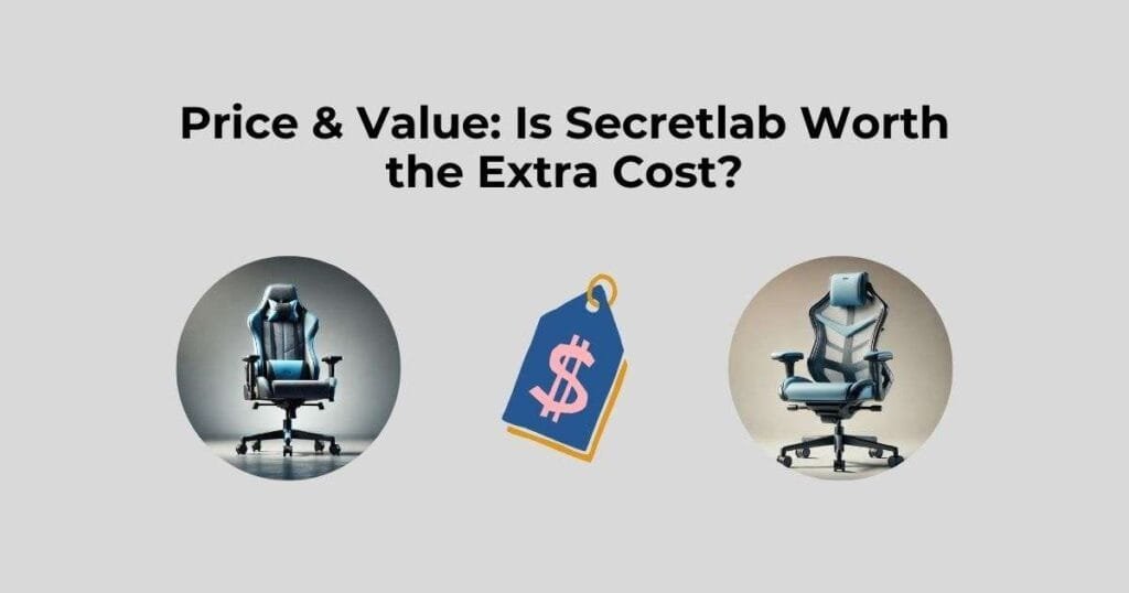 Price & Value: Is Secretlab Worth the Extra Cost?