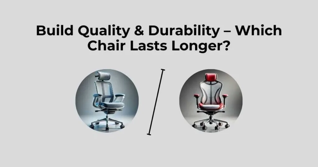 Build Quality & Durability – Which Chair Lasts Longer?