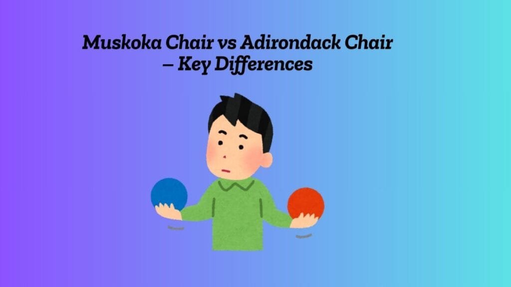 Muskoka Chair vs Adirondack Chair – Key Differences