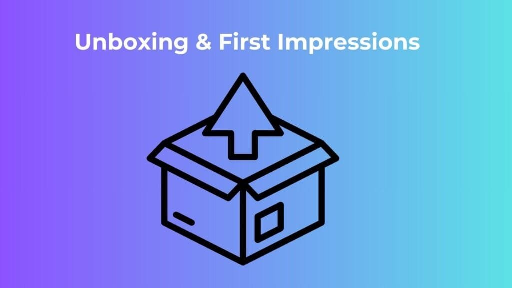 Unboxing & First Impressions