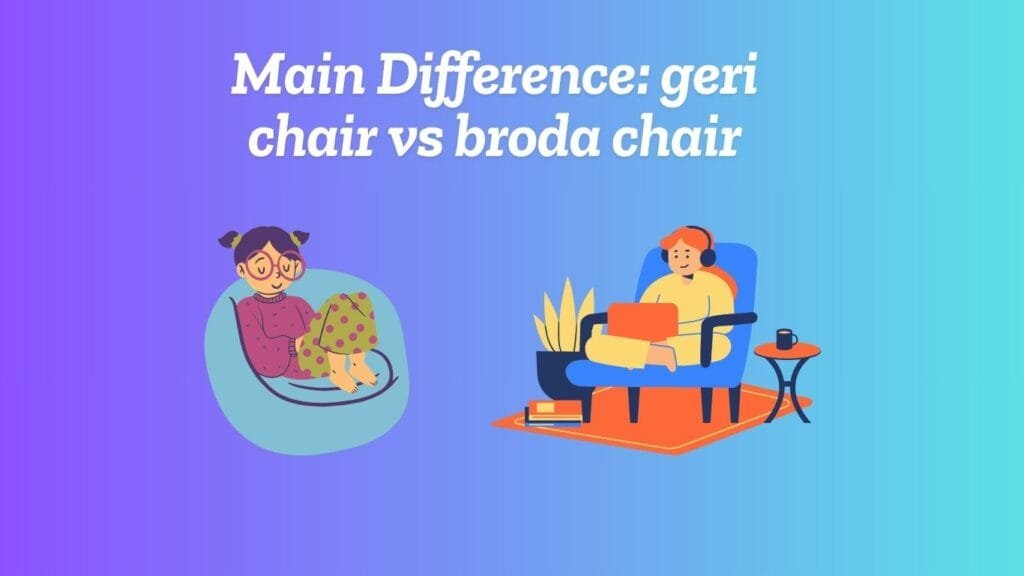 Main Difference: geri chair vs broda chair