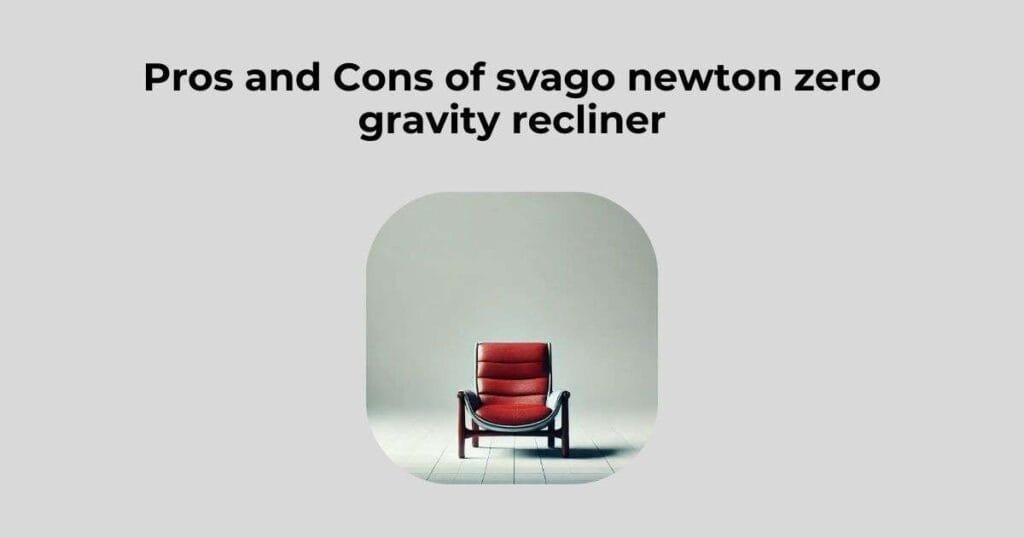 Pros and Cons of svago newton zero gravity recliner
