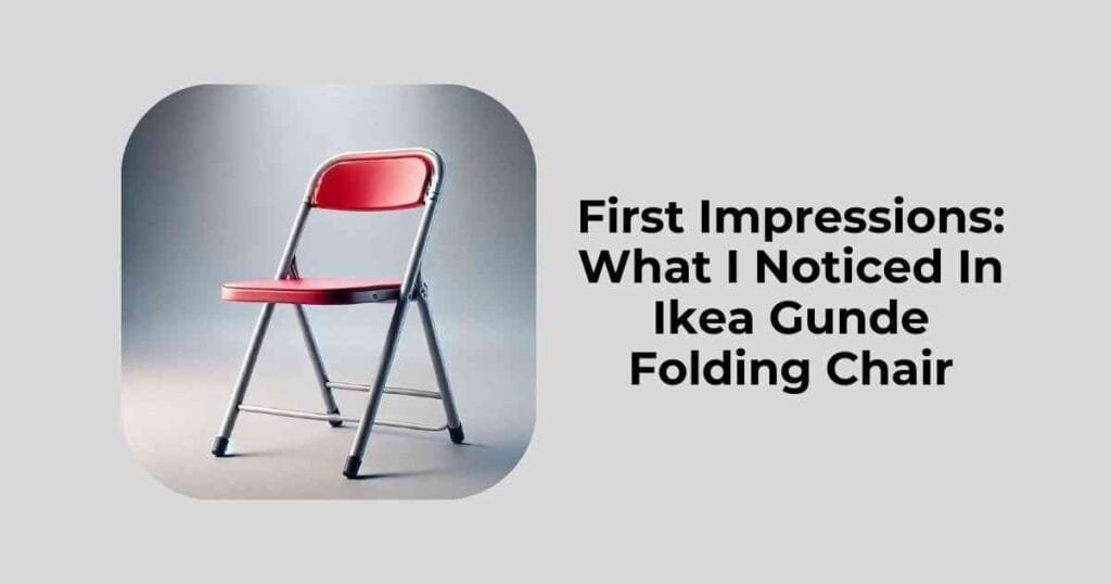 First Impressions: What I Noticed In Ikea Gunde Folding Chair