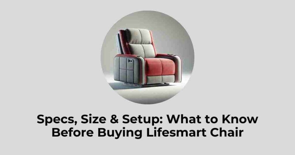 Specs, Size & Setup: What to Know Before Buying Lifesmart Chair