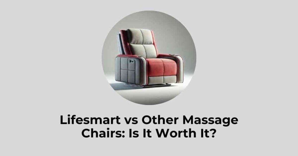 Lifesmart vs Other Massage Chairs: Is It Worth It?