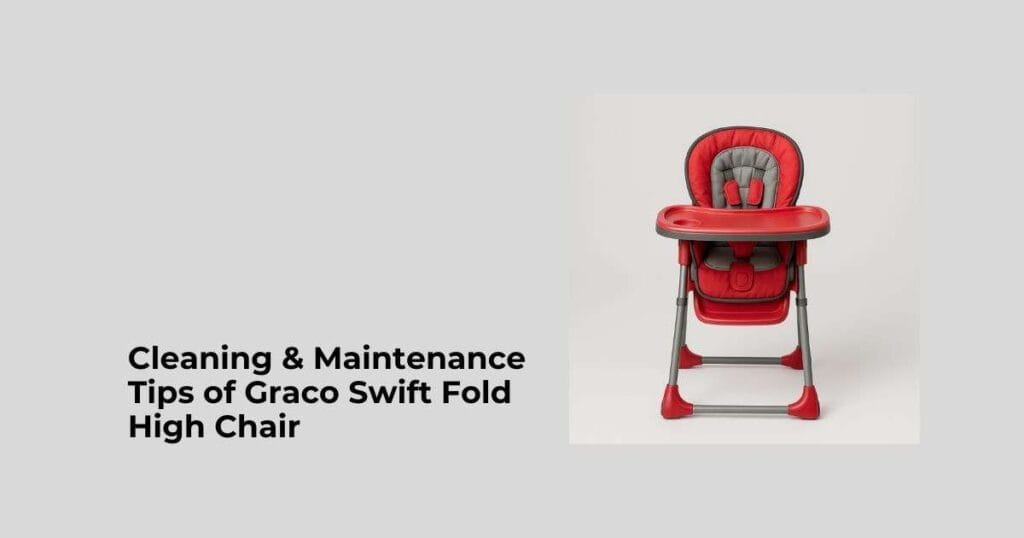 Cleaning & Maintenance Tips of Graco Swift Fold High Chair