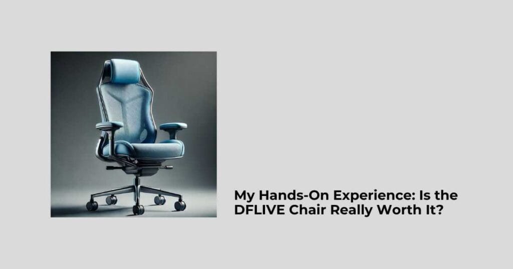 My Hands-On Experience: Is the DFLIVE Chair Really Worth It?
