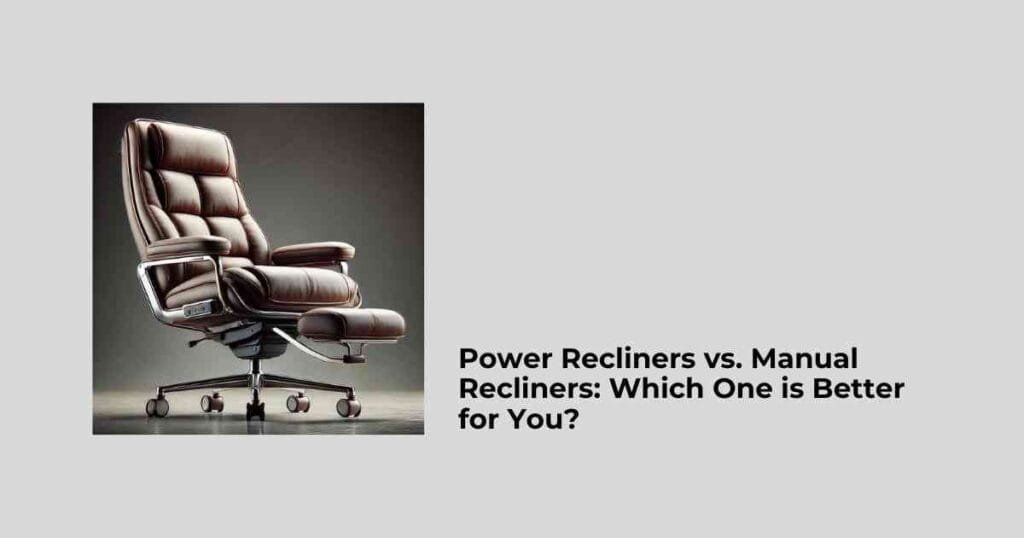Power Recliners vs. Manual Recliners: Which One is Better for You?