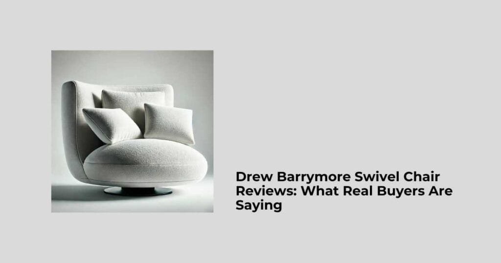 Drew Barrymore Swivel Chair Reviews: What Real Buyers Are Saying