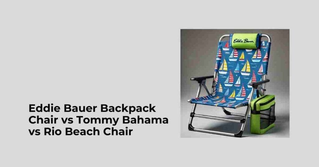 Eddie Bauer Backpack Chair vs Tommy Bahama vs Rio Beach Chair