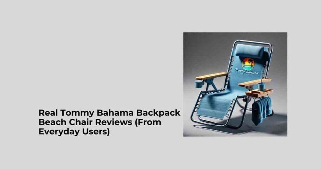 Real Tommy Bahama Backpack Beach Chair Reviews (From Everyday Users)