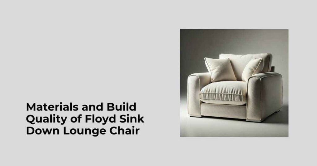 Materials and Build Quality of Floyd Sink Down Lounge Chair