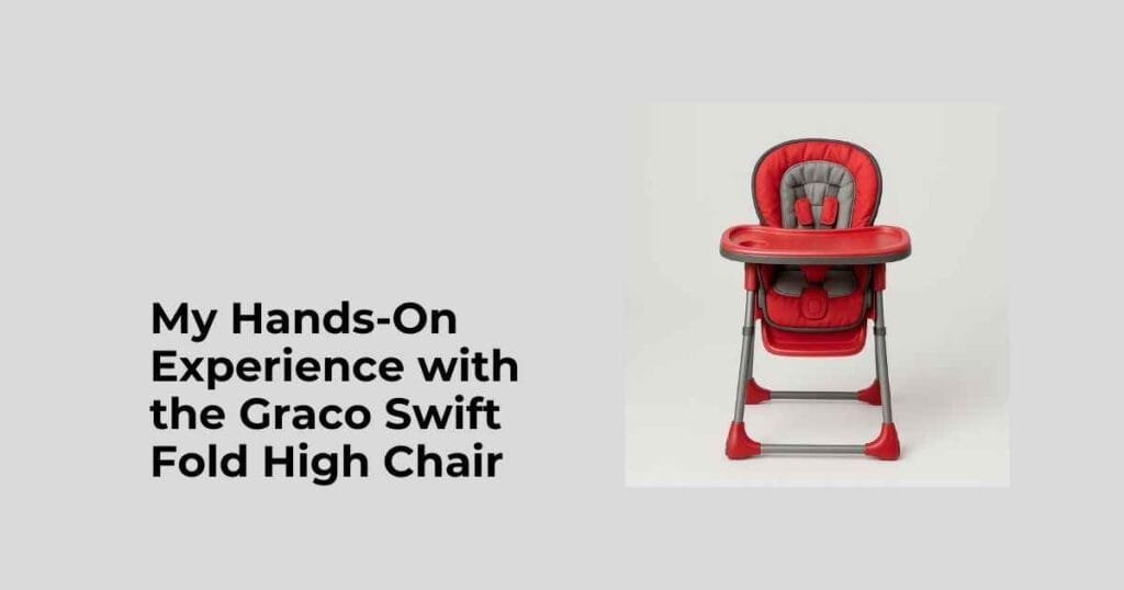 My Hands-On Experience with the Graco Swift Fold High Chair