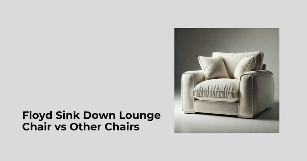 Floyd Sink Down Lounge Chair vs Other Chairs