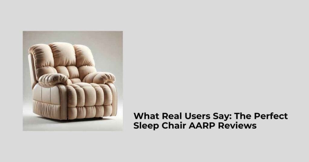What Real Users Say: The Perfect Sleep Chair AARP Reviews