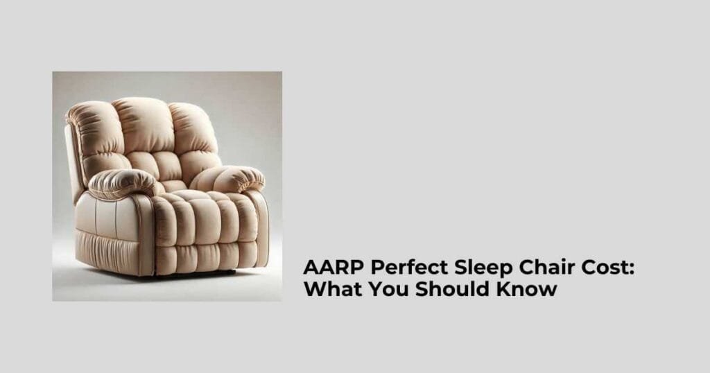 AARP Perfect Sleep Chair Cost: What You Should Know