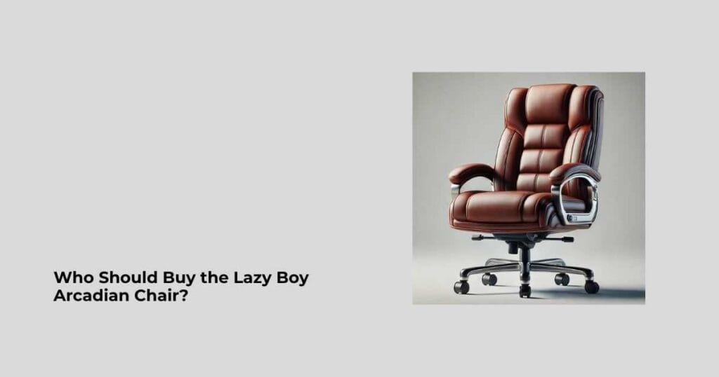 Who Should Buy the Lazy Boy Arcadian Chair?