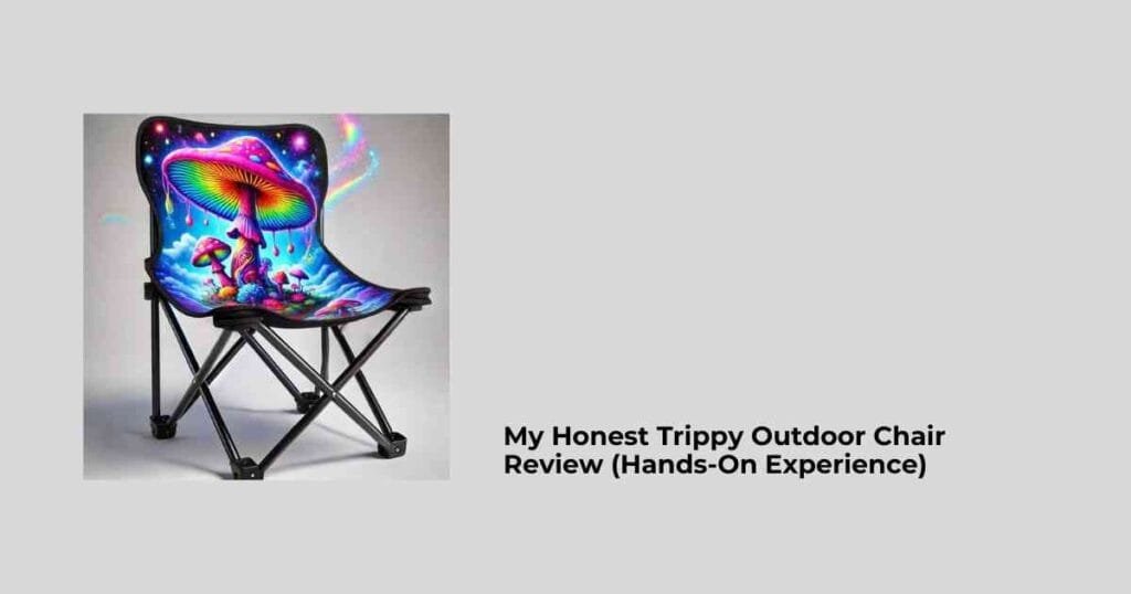 My Honest Trippy Outdoor Chair Review (Hands-On Experience)