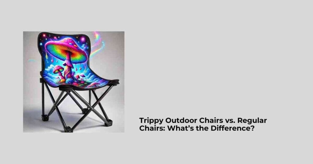 Trippy Outdoor Chairs vs. Regular Chairs: What’s the Difference?