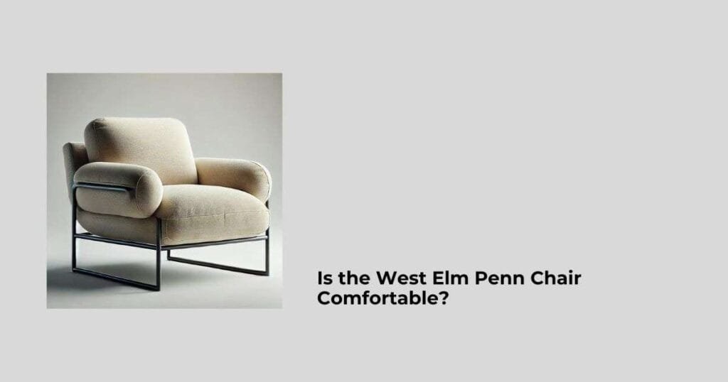 Is the West Elm Penn Chair Comfortable?
