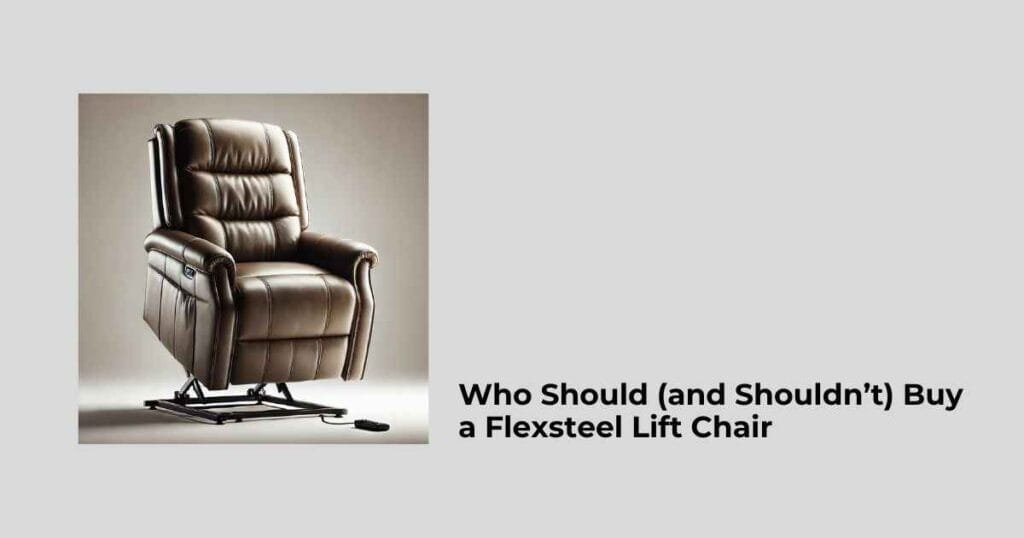 Who Should (and Shouldn’t) Buy a Flexsteel Lift Chair