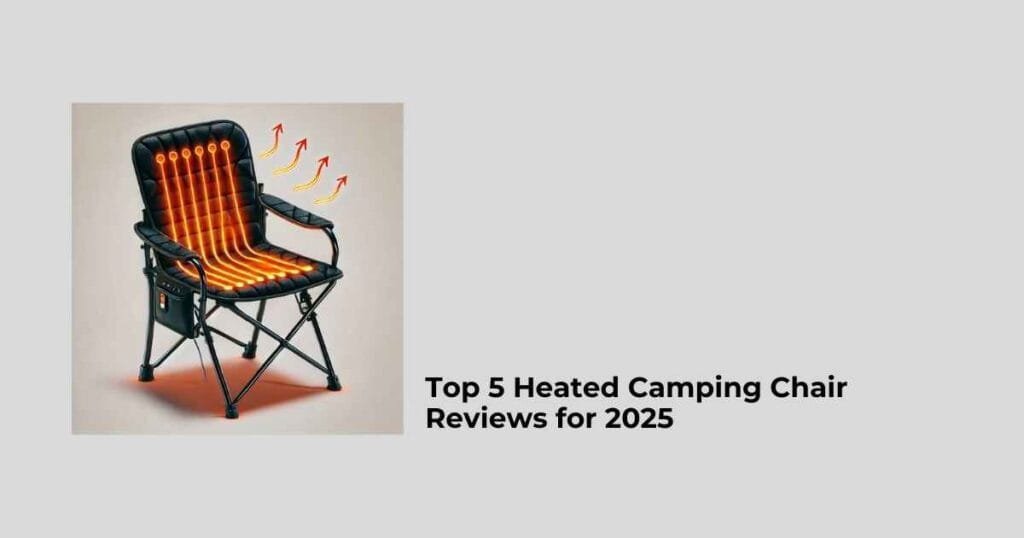 Top 5 Heated Camping Chair Reviews for 2025