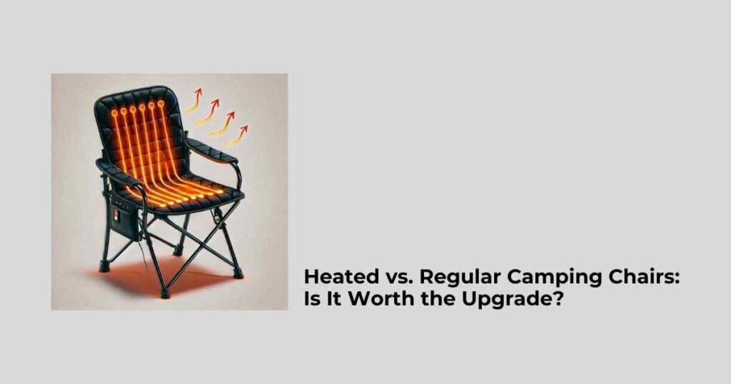 Heated vs. Regular Camping Chairs: Is It Worth the Upgrade?